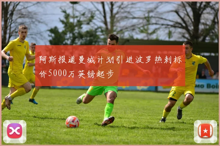阿斯报道曼城计划引进波罗热刺标价5000万英镑起步