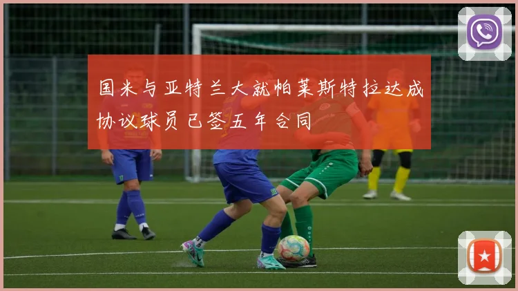 国米与亚特兰大就帕莱斯特拉达成协议球员已签五年合同