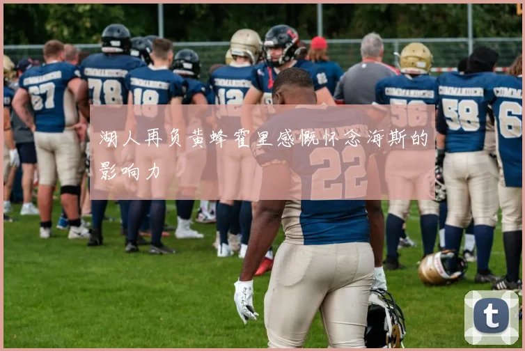 湖人再负黄蜂霍里感慨怀念海斯的影响力