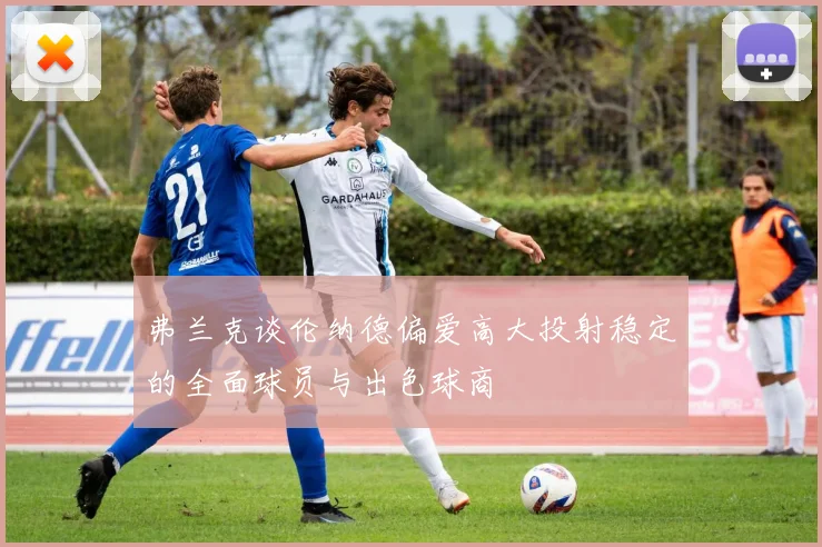 弗兰克谈伦纳德偏爱高大投射稳定的全面球员与出色球商
