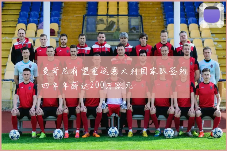 曼奇尼有望重返意大利国家队签约四年年薪达200万欧元